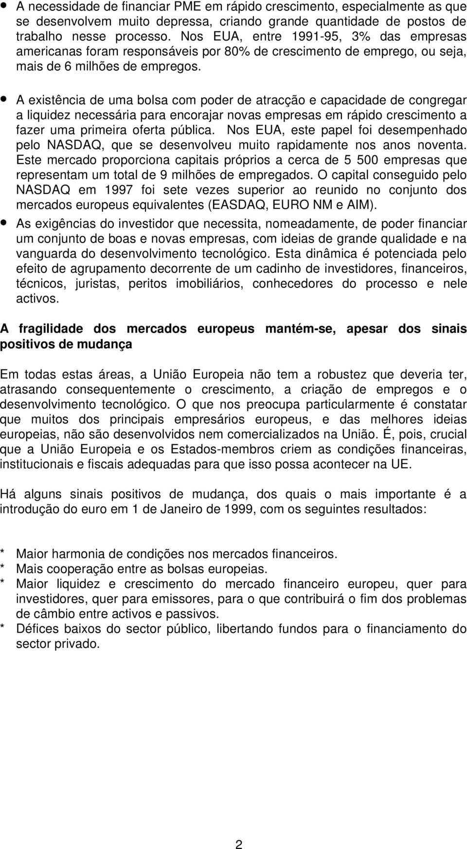 A existência de uma bolsa com poder de atracção e capacidade de congregar a liquidez necessária para encorajar novas empresas em rápido crescimento a fazer uma primeira oferta pública.