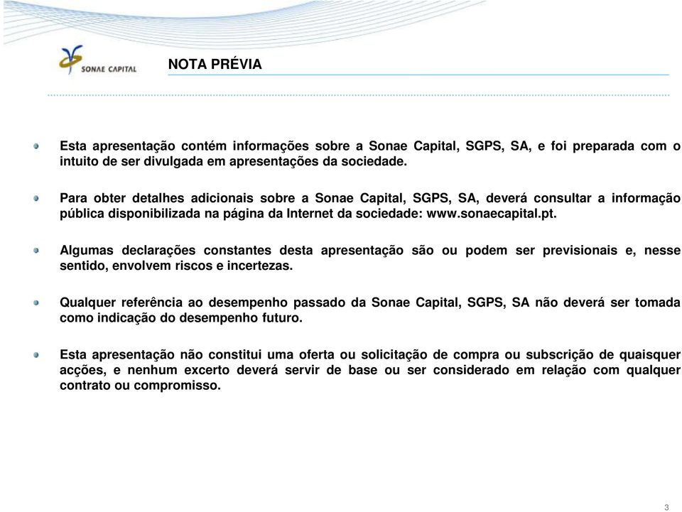 Algumas declarações constantes desta apresentação são ou podem ser previsionais e, nesse sentido, envolvem riscos e incertezas.