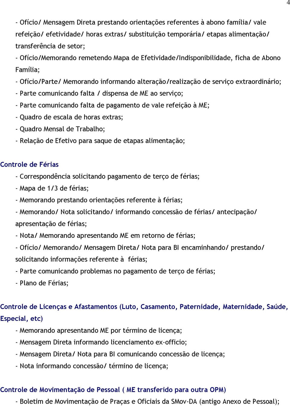 falta / dispensa de ME ao serviço; - Parte comunicando falta de pagamento de vale refeição à ME; - Quadro de escala de horas extras; - Quadro Mensal de Trabalho; - Relação de Efetivo para saque de