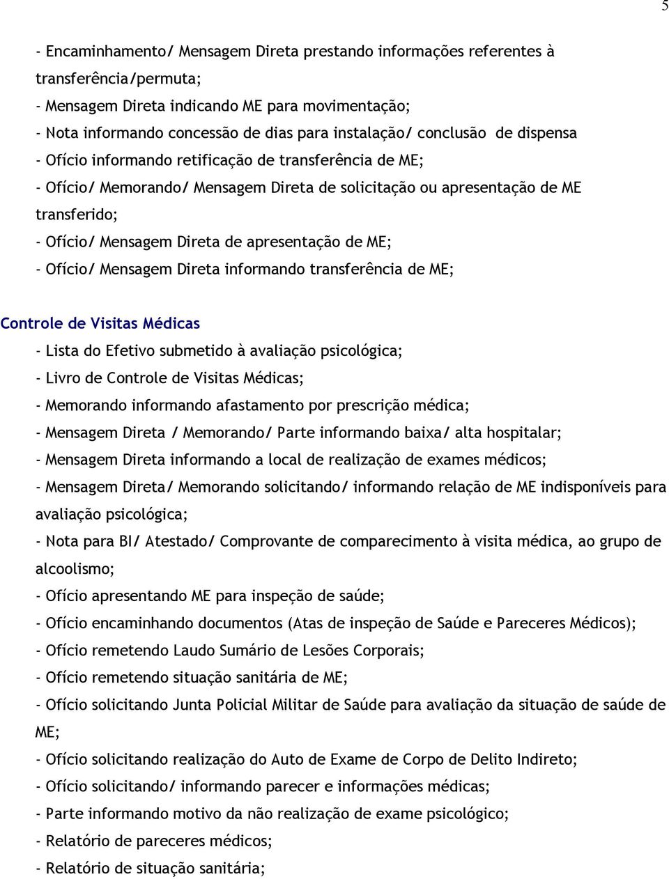 apresentação de ME; - Ofício/ Mensagem Direta informando transferência de ME; Controle de Visitas Médicas - Lista do Efetivo submetido à avaliação psicológica; - Livro de Controle de Visitas Médicas;