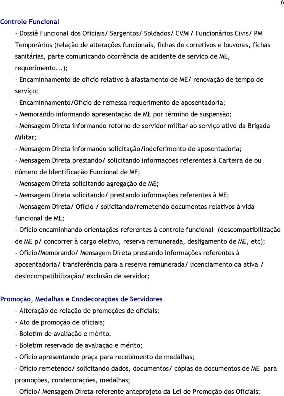 ..); - Encaminhamento de oficio relativo à afastamento de ME/ renovação de tempo de serviço; - Encaminhamento/Ofício de remessa requerimento de aposentadoria; - Memorando informando apresentação de