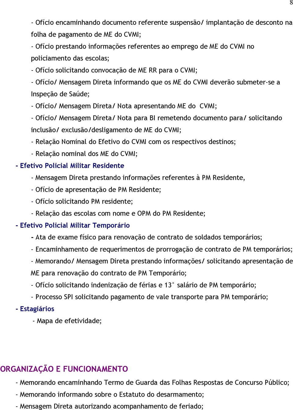 apresentando ME do CVMI; - Ofício/ Mensagem Direta/ Nota para BI remetendo documento para/ solicitando inclusão/ exclusão/desligamento de ME do CVMI; - Relação Nominal do Efetivo do CVMI com os