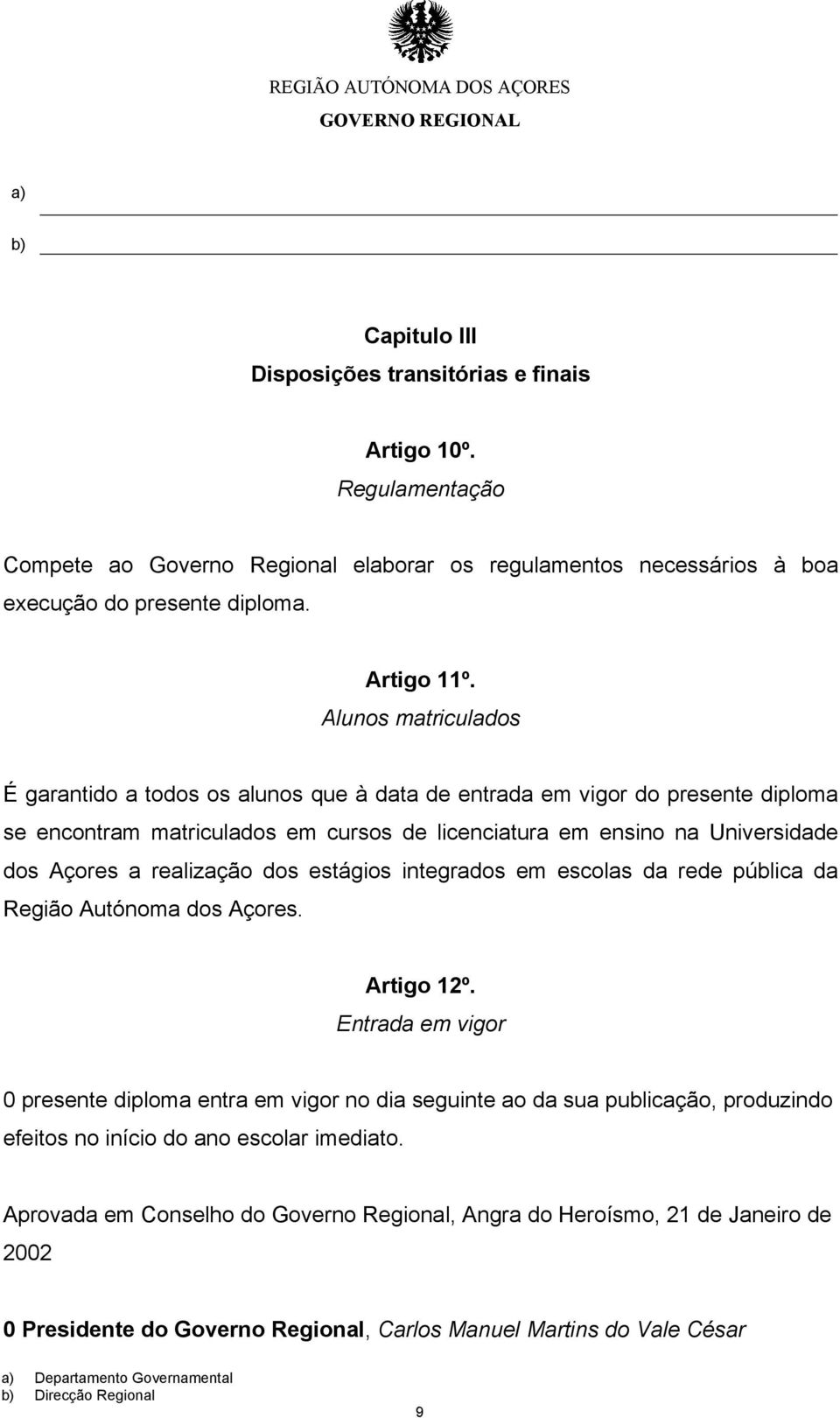 realização dos estágios integrados em escolas da rede pública da Região Autónoma dos Açores. Artigo 12º.