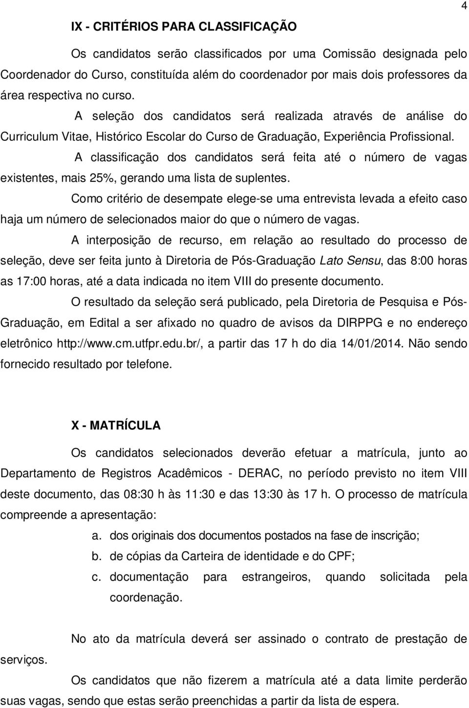 A classificação dos candidatos será feita até o número de vagas existentes, mais 25%, gerando uma lista de suplentes.