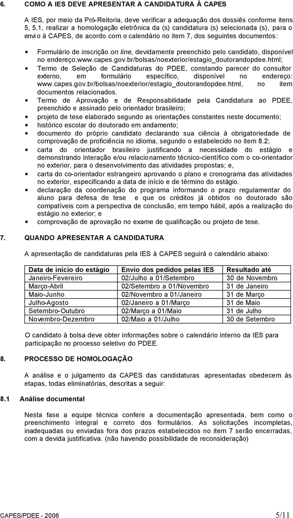devidamente preenchido pelo candidato, disponível no endereço:www.capes.gov.br/bolsas/noexterior/estagio_doutorandopdee.