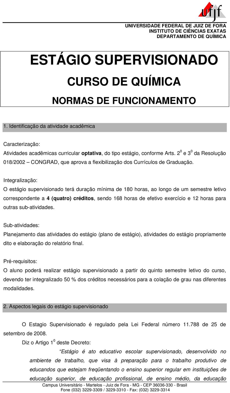 Integralização: O estágio supervisionado terá duração mínima de 180 horas, ao longo de um semestre letivo correspondente a 4 (quatro) créditos, sendo 168 horas de efetivo exercício e 12 horas para