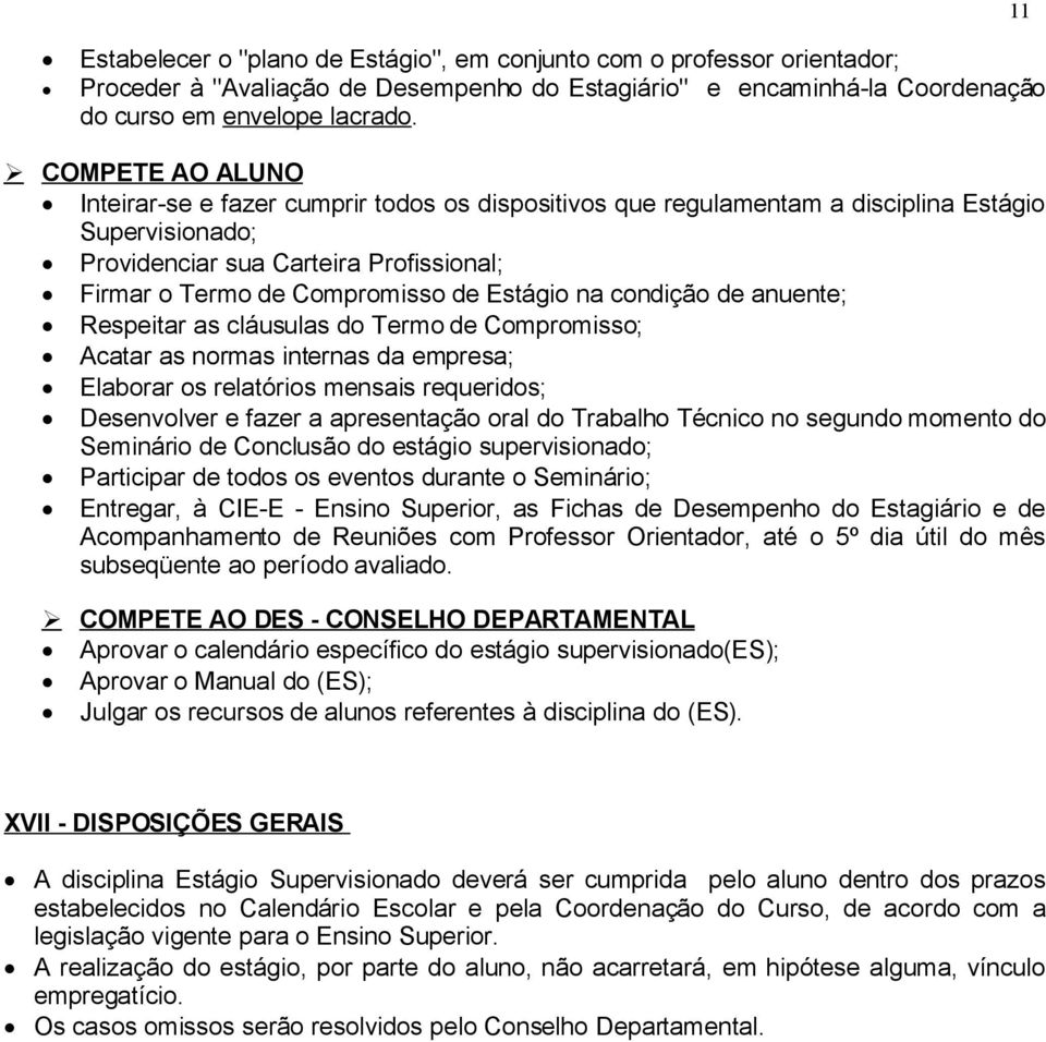 Estágio na condição de anuente; Respeitar as cláusulas do Termo de Compromisso; Acatar as normas internas da empresa; Elaborar os relatórios mensais requeridos; Desenvolver e fazer a apresentação