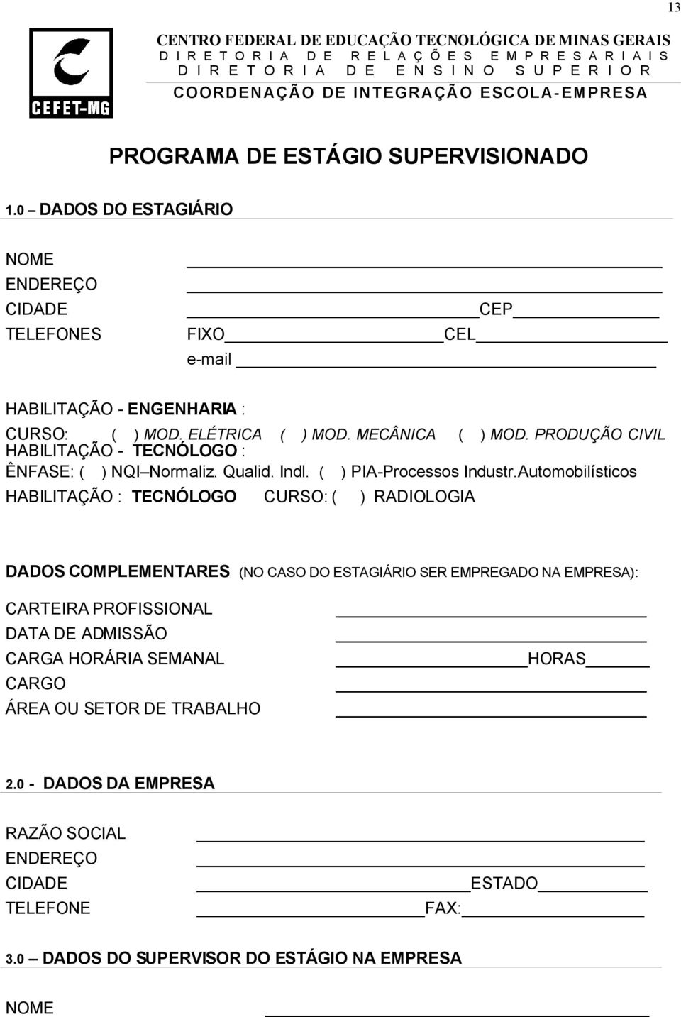 MECÂNICA ( ) MOD. PRODUÇÃO CIVIL HABILITAÇÃO - TECNÓLOGO : ÊNFASE: ( ) NQI Normaliz. Qualid. Indl. ( ) PIA-Processos Industr.