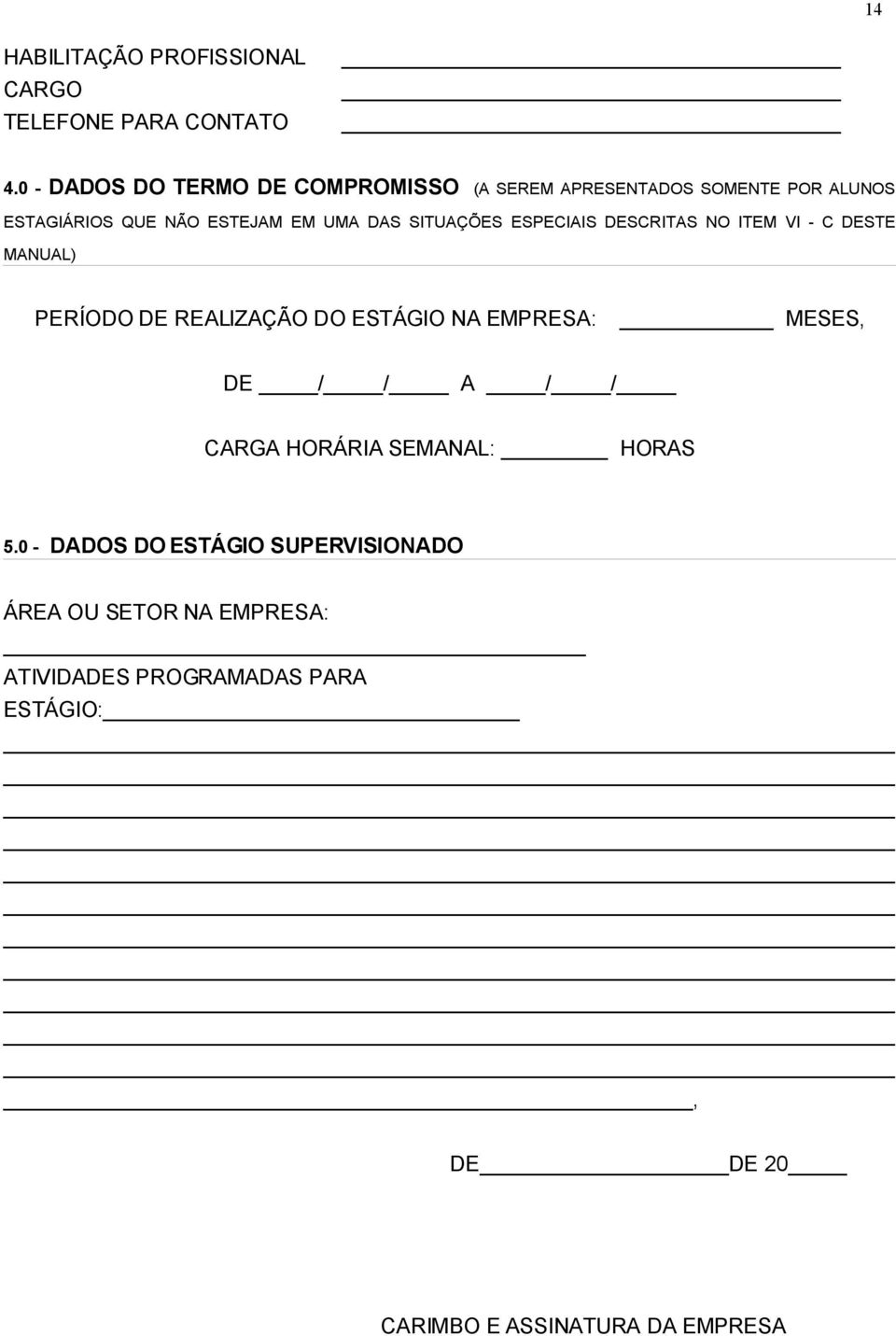 SITUAÇÕES ESPECIAIS DESCRITAS NO ITEM VI - C DESTE MANUAL) PERÍODO DE REALIZAÇÃO DO ESTÁGIO NA EMPRESA: MESES, DE /