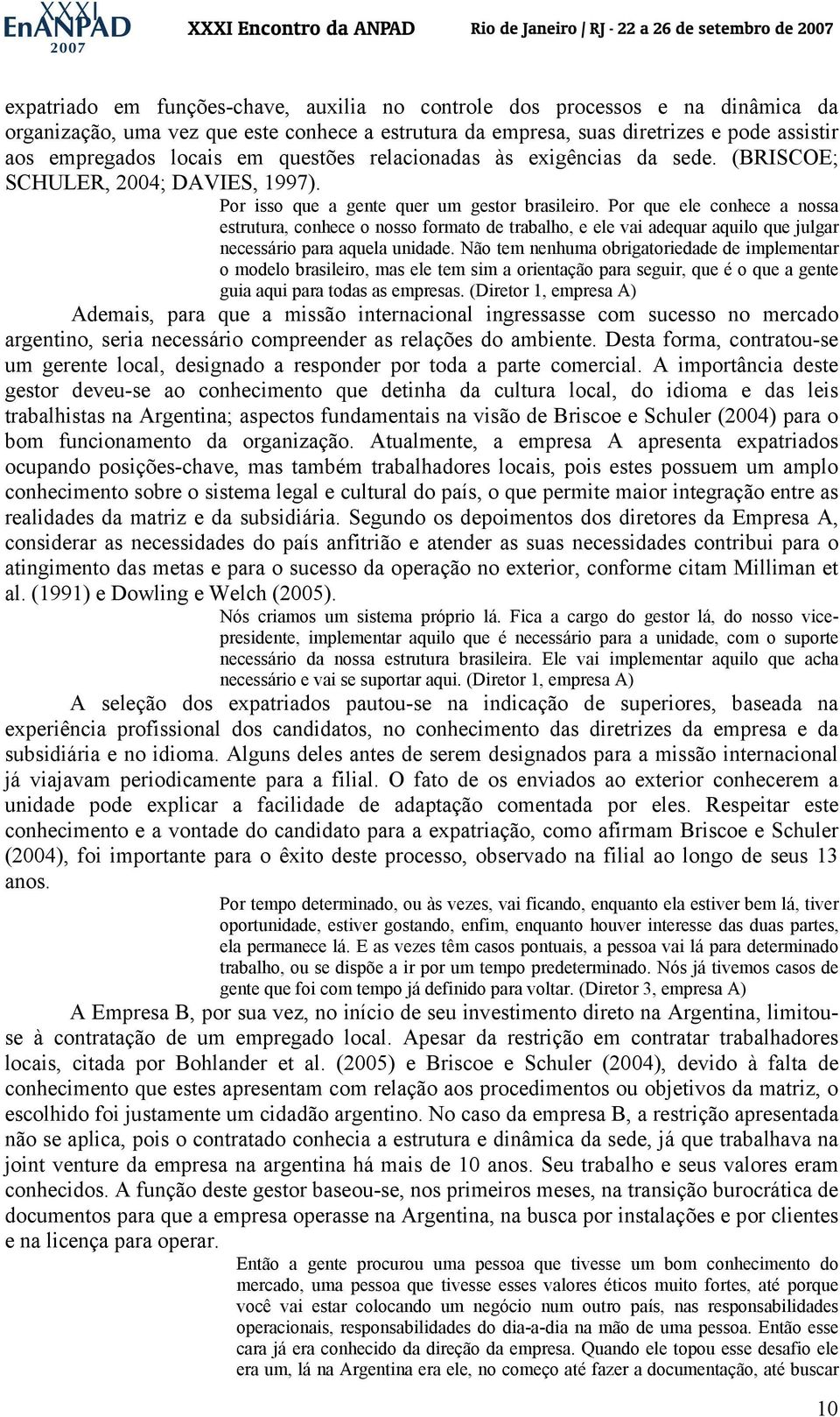 Por que ele conhece a nossa estrutura, conhece o nosso formato de trabalho, e ele vai adequar aquilo que julgar necessário para aquela unidade.