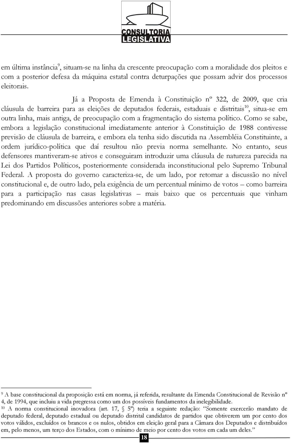 Já a Proposta de Emenda à Constituição nº 322, de 2009, que cria cláusula de barreira para as eleições de deputados federais, estaduais e distritais 10, situa-se em outra linha, mais antiga, de