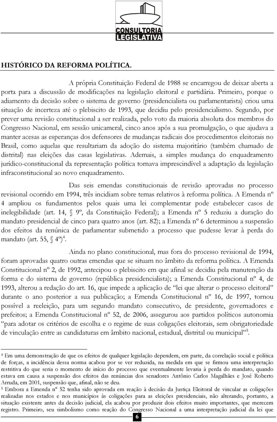 Segundo, por prever uma revisão constitucional a ser realizada, pelo voto da maioria absoluta dos membros do Congresso Nacional, em sessão unicameral, cinco anos após a sua promulgação, o que ajudava