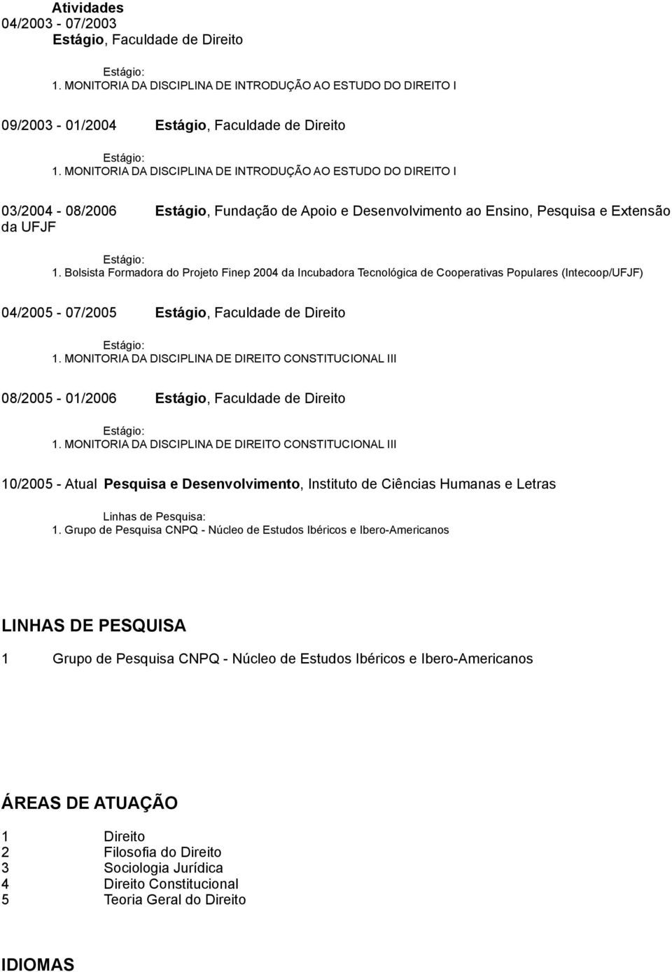 Bolsista Formadora do Projeto Finep 2004 da Incubadora Tecnológica de Cooperativas Populares (Intecoop/UFJF) 04/2005-07/2005 Estágio, Faculdade de Direito 1.