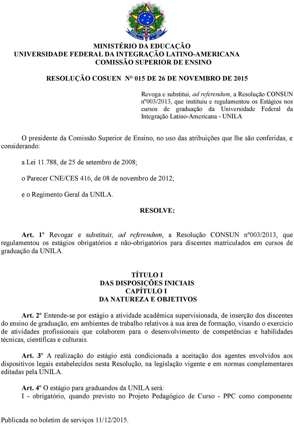 das atribuições que lhe são conferidas, e considerando: a Lei 11.788, de 25 de setembro de 2008; o Parecer CNE/CES 416, de 08 de novembro de 2012; e o Regimento Geral da UNILA. RESOLVE: Art.