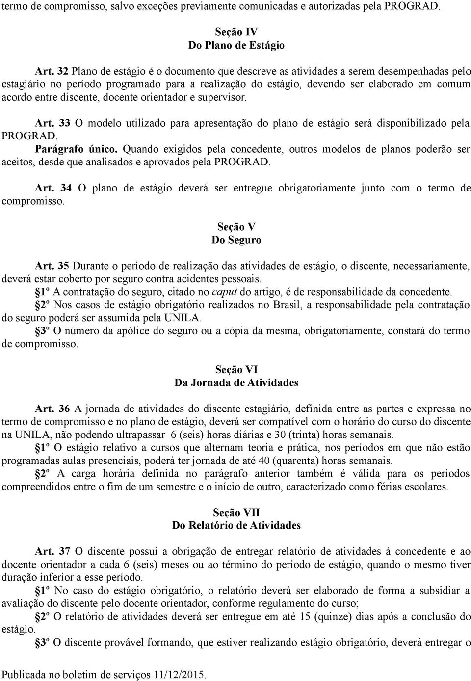 discente, docente orientador e supervisor. Art. 33 O modelo utilizado para apresentação do plano de estágio será disponibilizado pela PROGRAD. Parágrafo único.