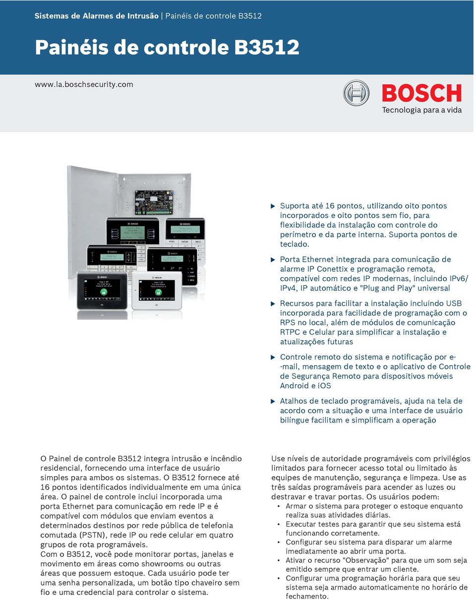 Porta Ethernet integrada para comnicação de alarme IP Conettix e programação remota, compatível com redes IP modernas, inclindo IPv6/ IPv4, IP atomático e "Plg and Play" niversal Recrsos para