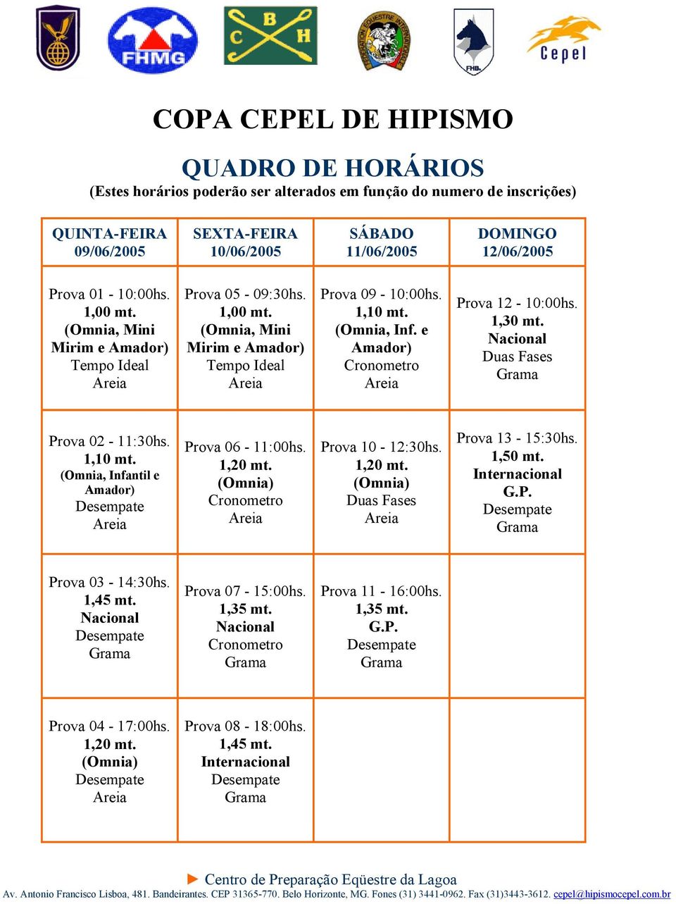 e Amador) Cronometro Prova 12-10:00hs. 1,30 mt. Nacional Duas Fases Grama Prova 02-11:30hs. 1,10 mt. (Omnia, Infantil e Amador) Desempate Prova 06-11:00hs. 1,20 mt.