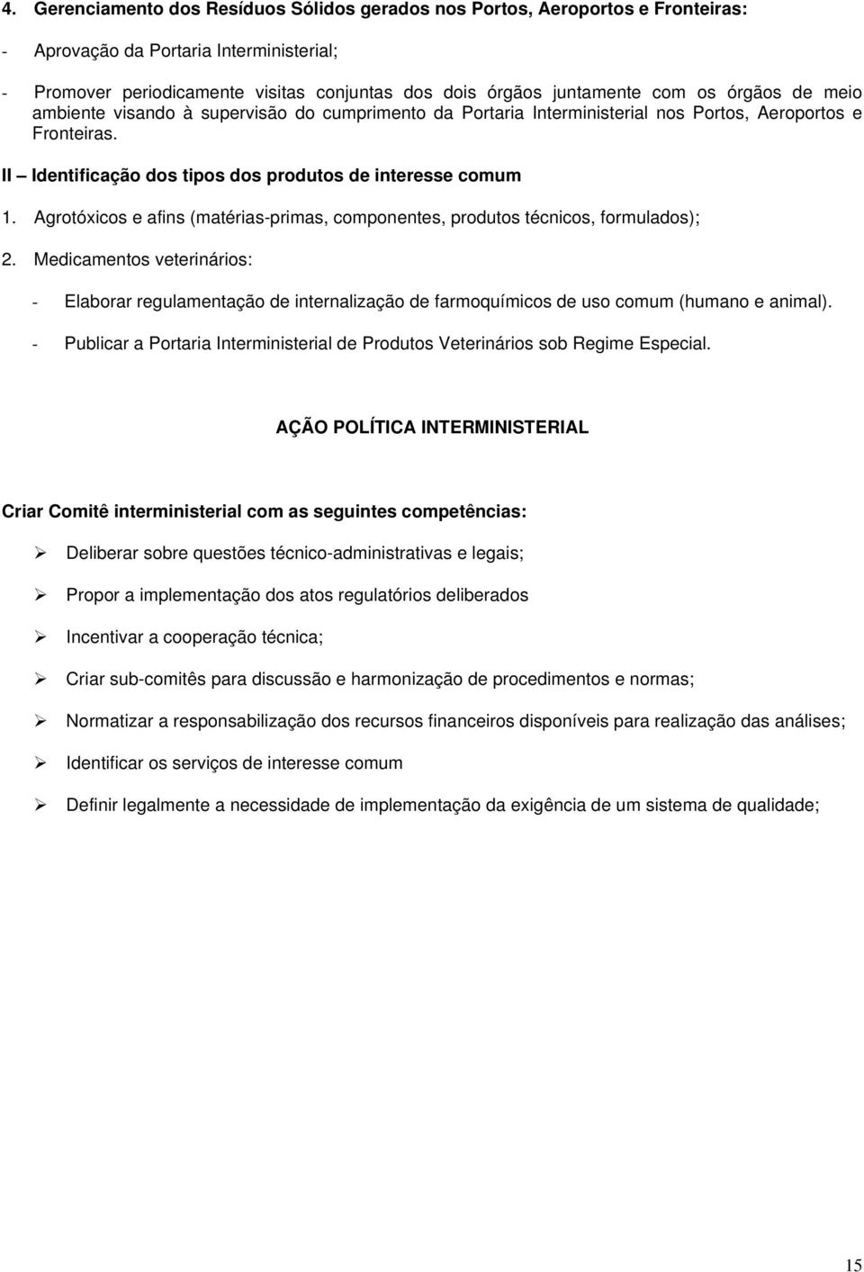 Agrtóxics e afins (matérias-primas, cmpnentes, prduts técnics, frmulads); 2. Medicaments veterináris: - Elabrar regulamentaçã de internalizaçã de farmquímics de us cmum (human e animal).