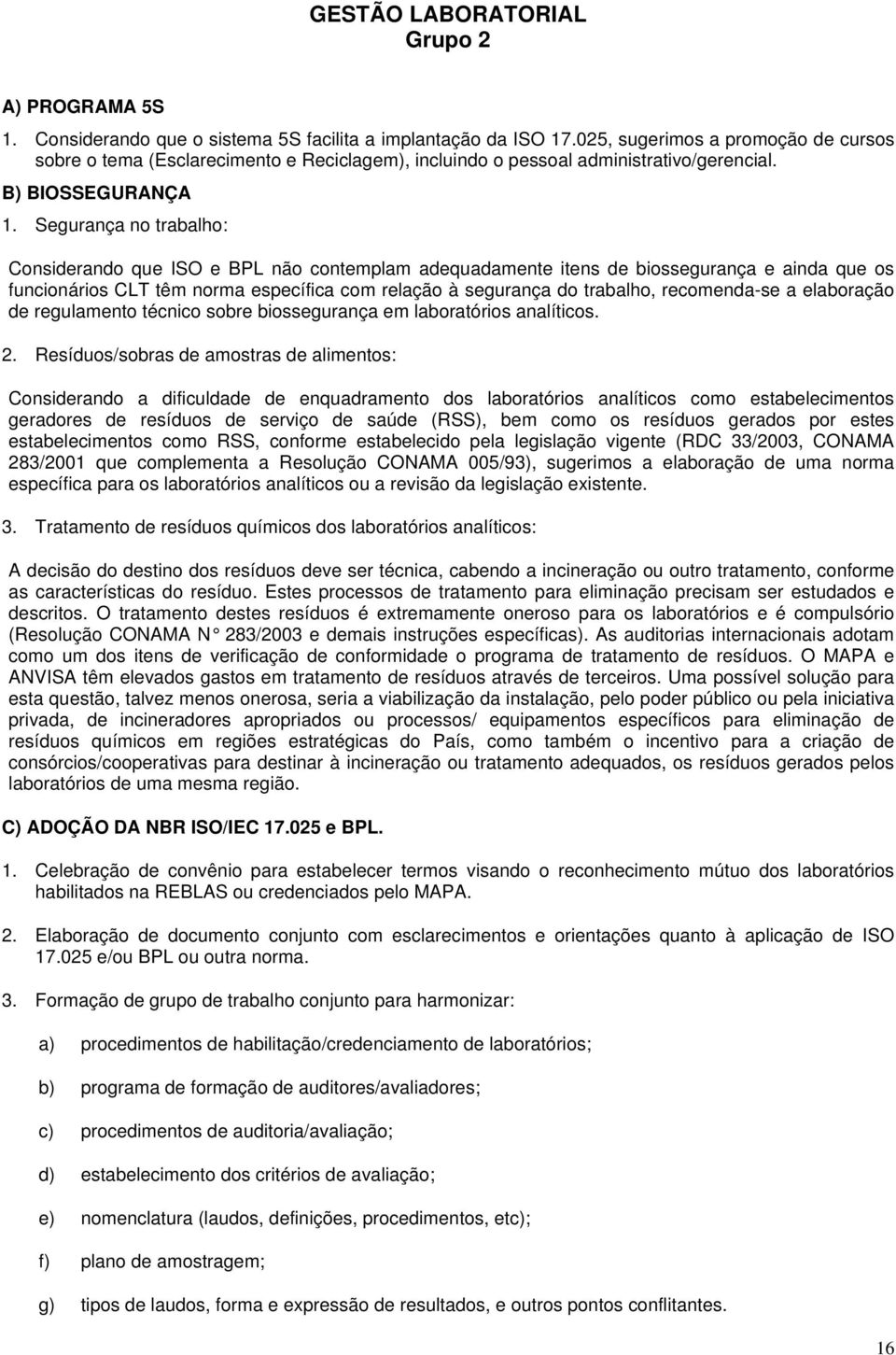 Segurança n trabalh: Cnsiderand que ISO e BPL nã cntemplam adequadamente itens de bissegurança e ainda que s funcináris CLT têm nrma específica cm relaçã à segurança d trabalh, recmenda-se a elabraçã