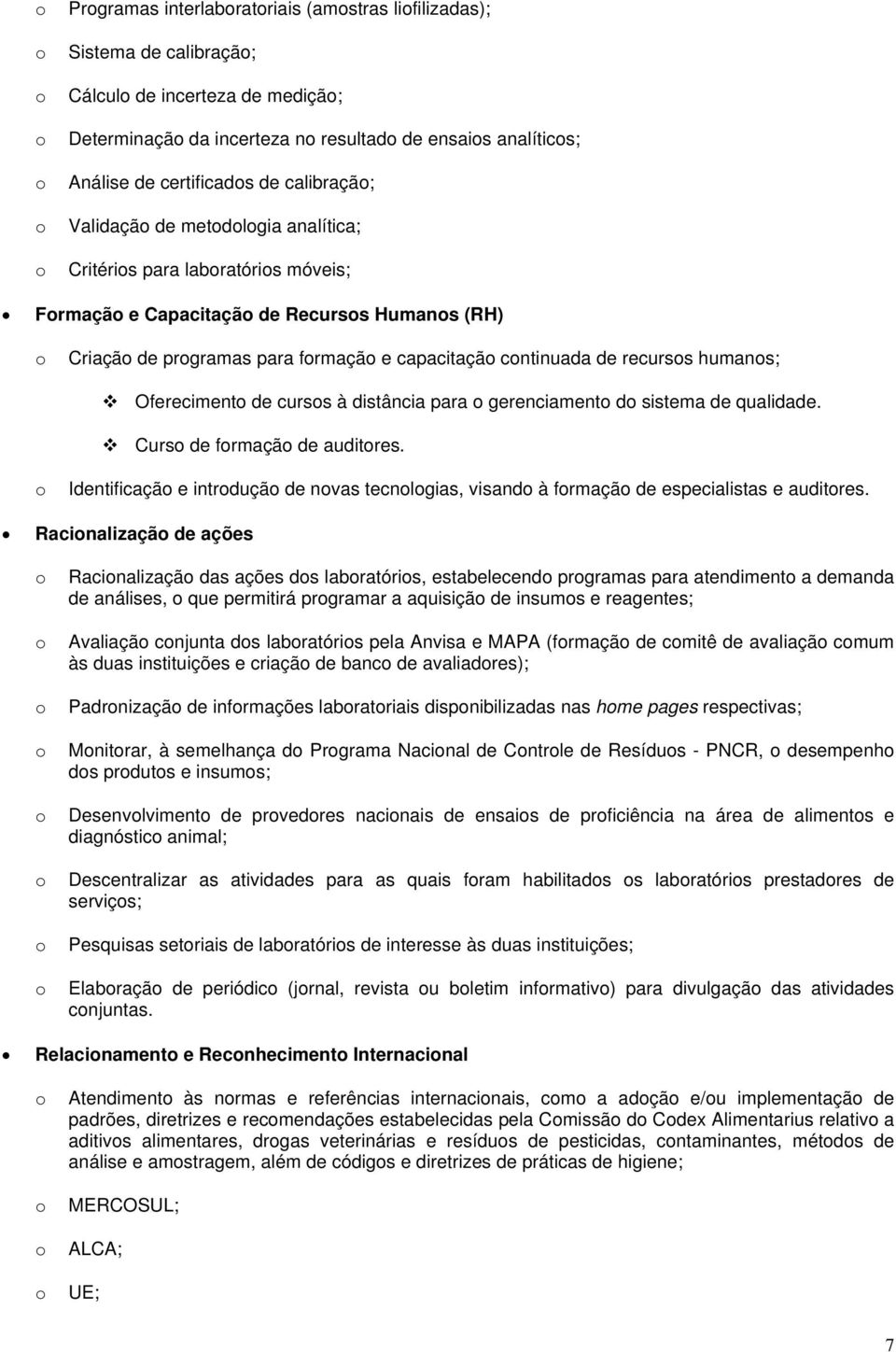 curss à distância para gerenciament d sistema de qualidade. Curs de frmaçã de auditres. Identificaçã e intrduçã de nvas tecnlgias, visand à frmaçã de especialistas e auditres.