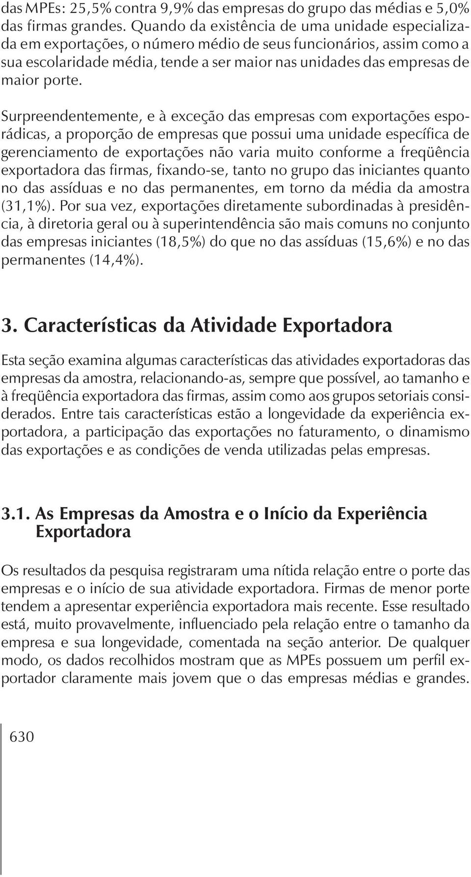 Surpreendentemente, e à exceção das empresas com exportações esporádicas, a proporção de empresas que possui uma unidade específica de gerenciamento de exportações não varia muito conforme a