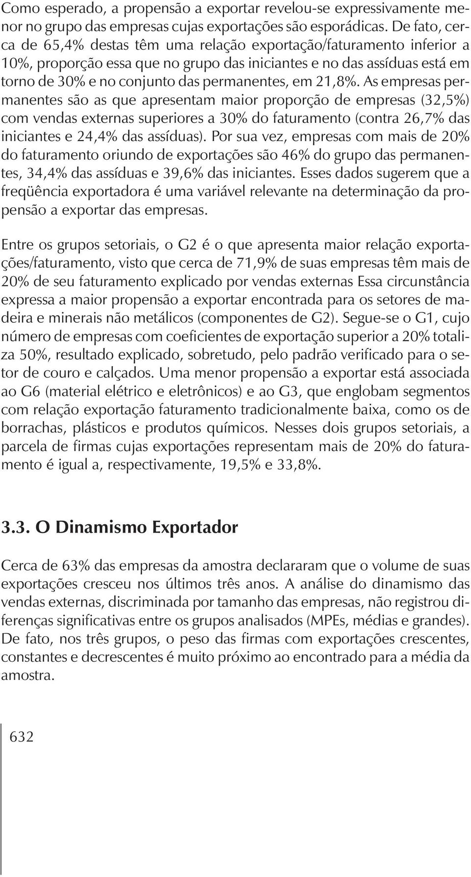 em 21,8%. As empresas permanentes são as que apresentam maior proporção de empresas (32,5%) com vendas externas superiores a 30% do faturamento (contra 26,7% das iniciantes e 24,4% das assíduas).