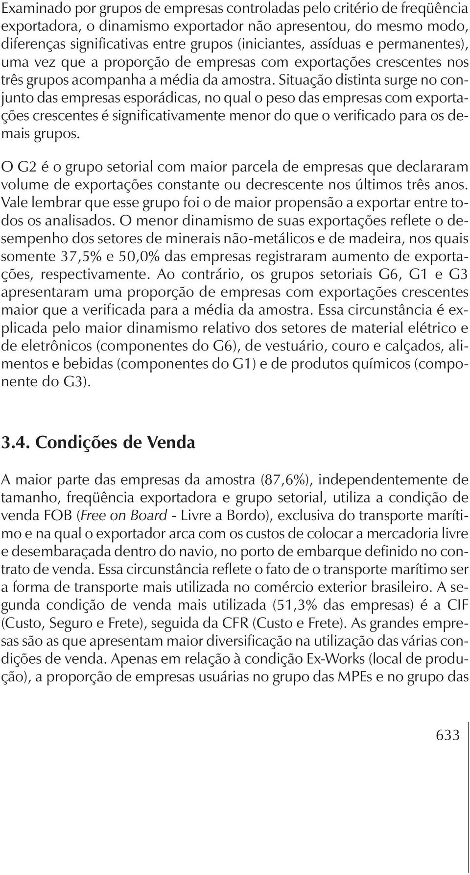 Situação distinta surge no conjunto das empresas esporádicas, no qual o peso das empresas com exportações crescentes é significativamente menor do que o verificado para os demais grupos.