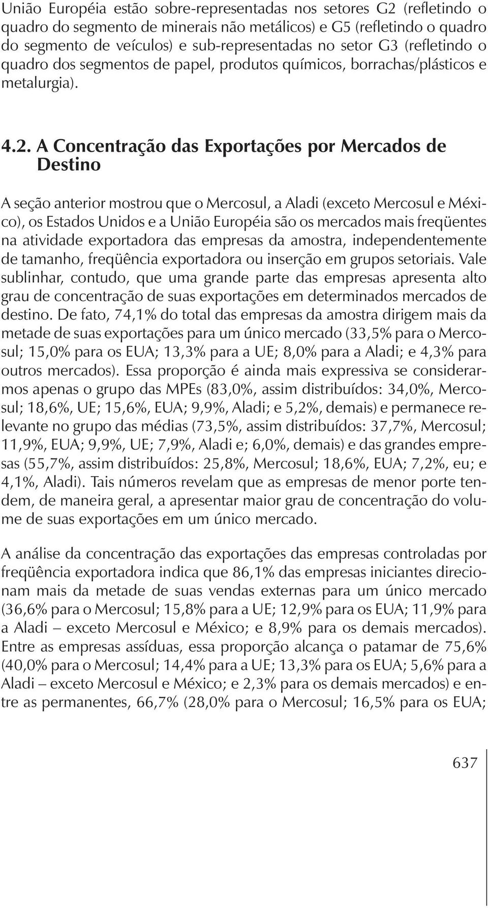 A Concentração das Exportações por Mercados de Destino A seção anterior mostrou que o Mercosul, a Aladi (exceto Mercosul e México), os Estados Unidos e a União Européia são os mercados mais