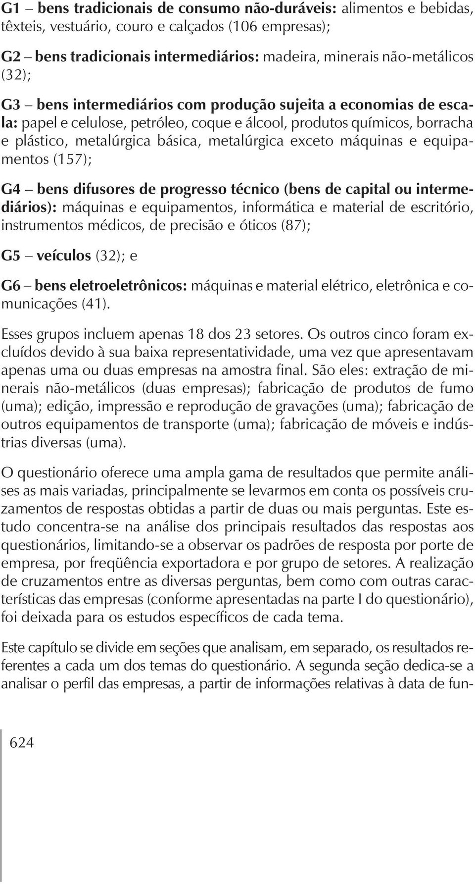 equipamentos (157); G4 bens difusores de progresso técnico (bens de capital ou intermediários): máquinas e equipamentos, informática e material de escritório, instrumentos médicos, de precisão e