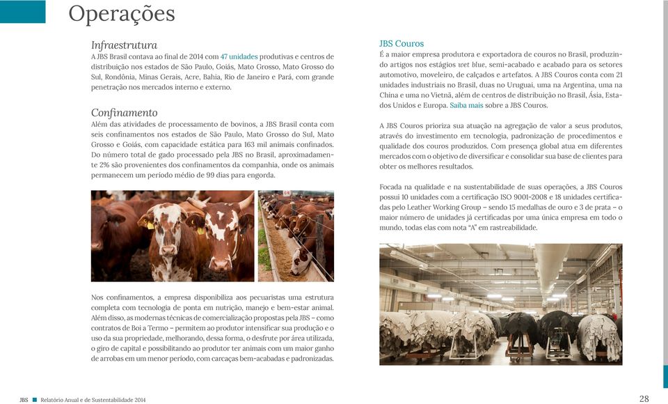 Confinamento Além das atividades de processamento de bovinos, a JBS Brasil conta com seis confinamentos nos estados de São Paulo, Mato Grosso do Sul, Mato Grosso e Goiás, com capacidade estática para