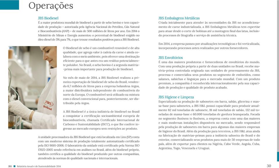 Em 2014 o Ministério de Minas e Energia aumentou o percentual de biodiesel exigido no óleo diesel de 5% para 7%, o que trouxe resultados positivos para a JBS Biodiesel.