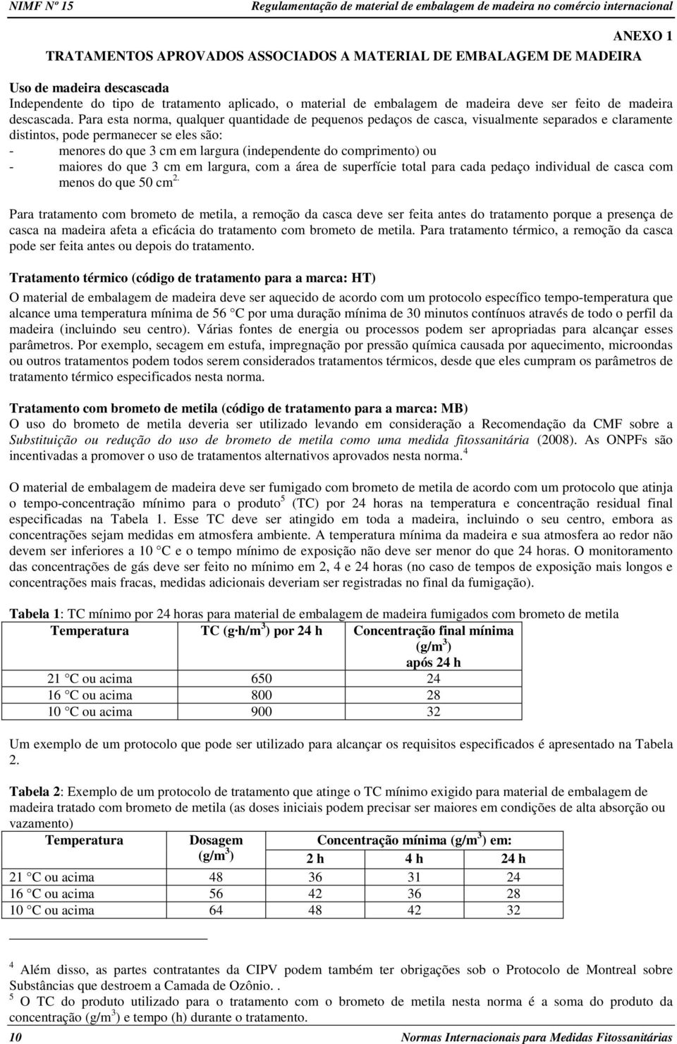 Para esta norma, qualquer quantidade de pequenos pedaços de casca, visualmente separados e claramente distintos, pode permanecer se eles são: - menores do que 3 cm em largura (independente do