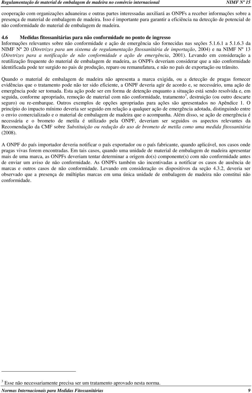 6 Medidas fitossanitárias para não conformidade no ponto de ingresso Informações relevantes sobre não conformidade e ação de emergência são fornecidas nas seções 5.1.6.1 a 5.1.6.3 da NIMF Nº 20 (Diretrizes para um sistema de regulamentação fitossanitária de importação, 2004) e na NIMF Nº 13 (Diretrizes para a notificação de não conformidade e ação de emergência, 2001).