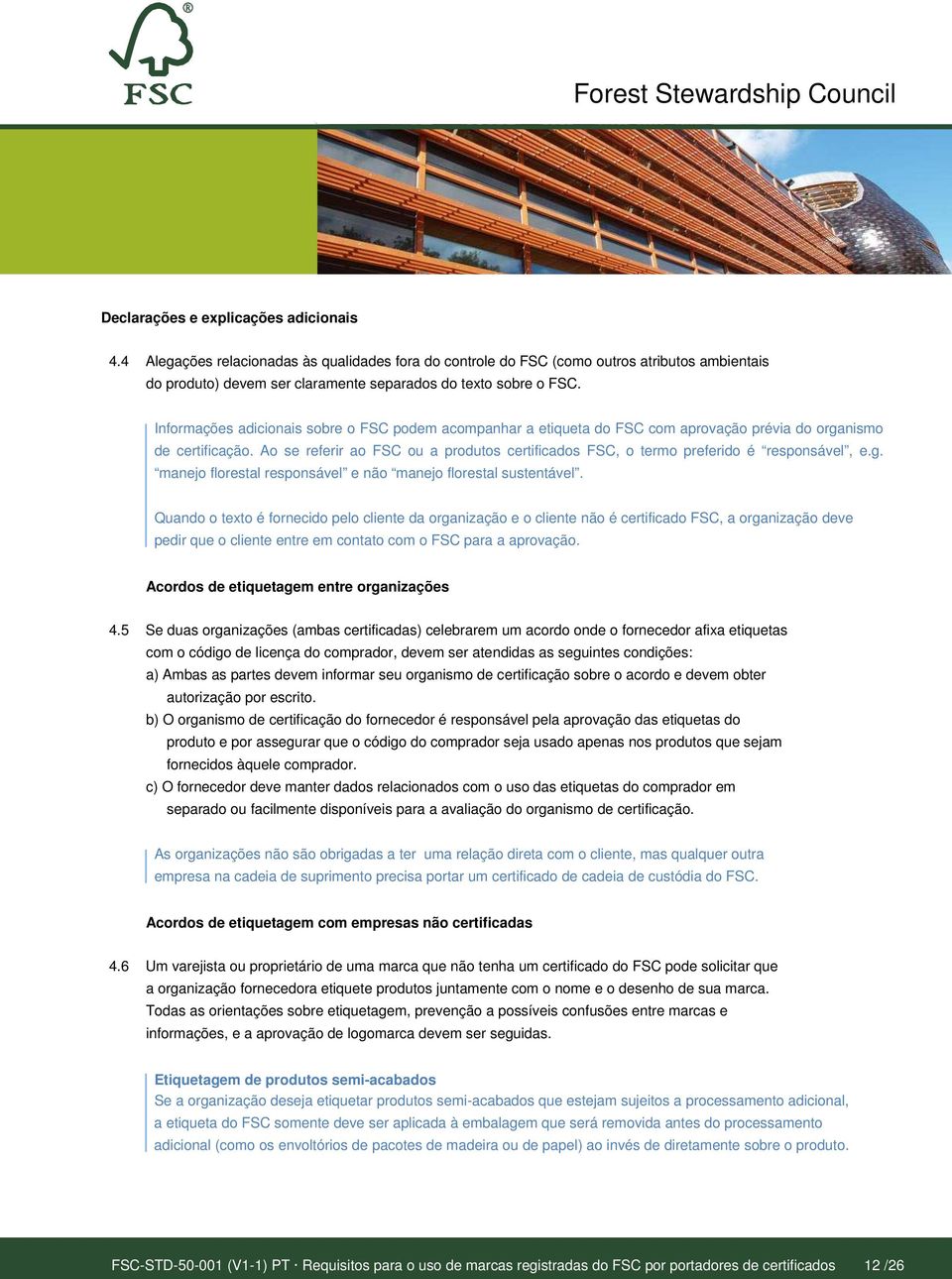 Ao se referir ao FSC ou a produtos certificados FSC, o termo preferido é responsável, e.g. manejo florestal responsável e não manejo florestal sustentável.