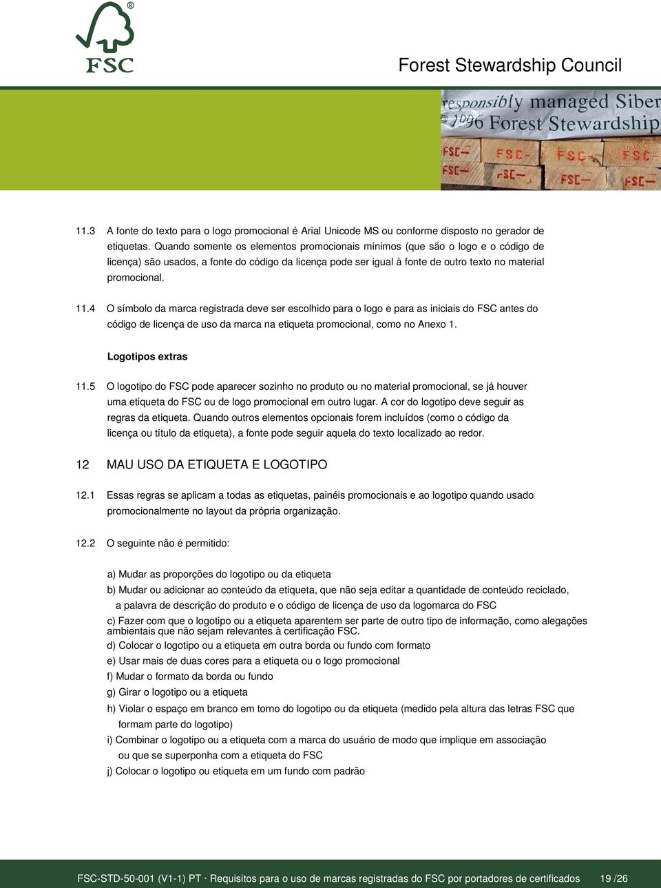 4 O símbolo da marca registrada deve ser escolhido para o logo e para as iniciais do FSC antes do código de licença de uso da marca na etiqueta promocional, como no Anexo 1. Logotipos extras 11.