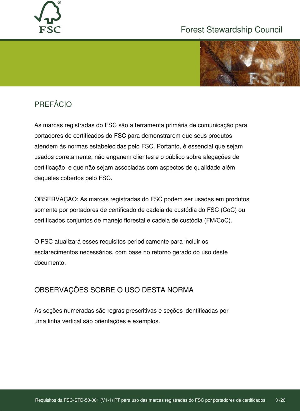 FSC. OBSERVAÇÃO: As marcas registradas do FSC podem ser usadas em produtos somente por portadores de certificado de cadeia de custódia do FSC (CoC) ou certificados conjuntos de manejo florestal e