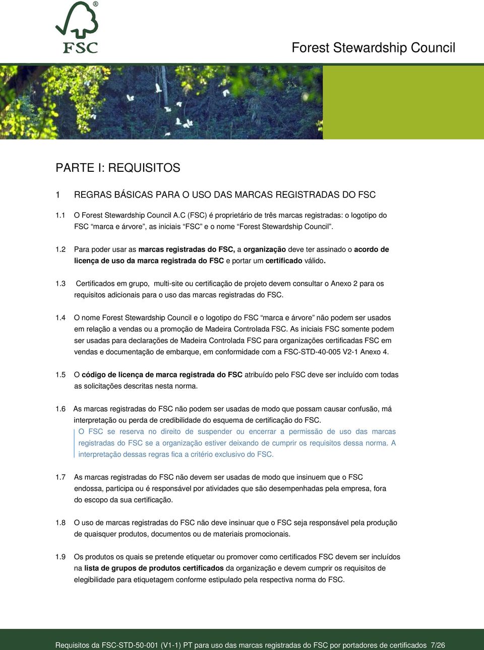 2 Para poder usar as marcas registradas do FSC, a organização deve ter assinado o acordo de licença de uso da marca registrada do FSC e portar um certificado válido. 1.