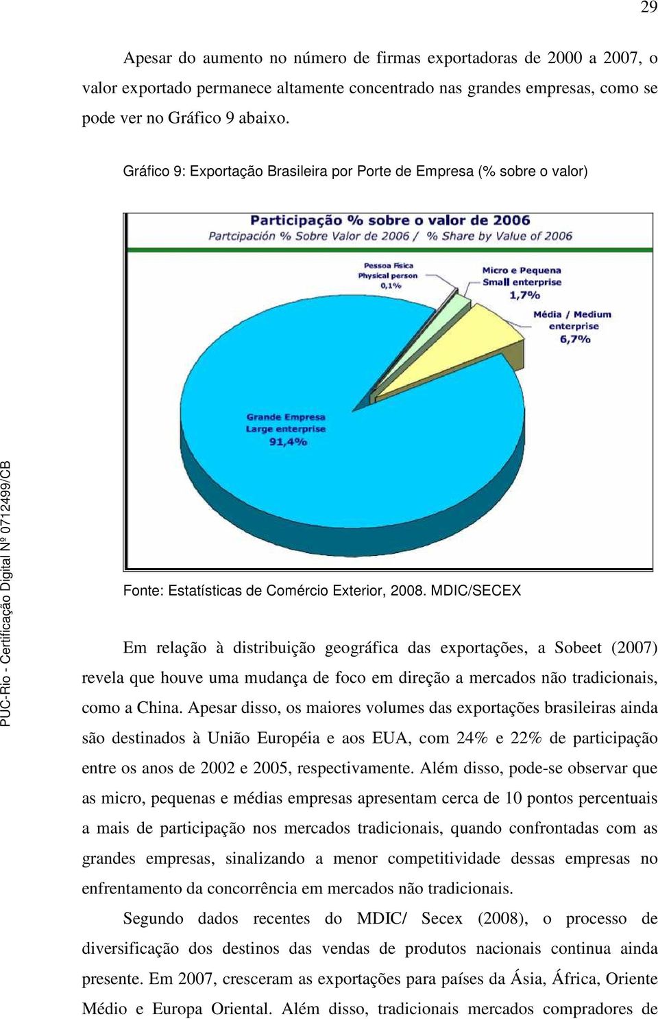 MDIC/SECEX Em relação à distribuição geográfica das exportações, a Sobeet (2007) revela que houve uma mudança de foco em direção a mercados não tradicionais, como a China.