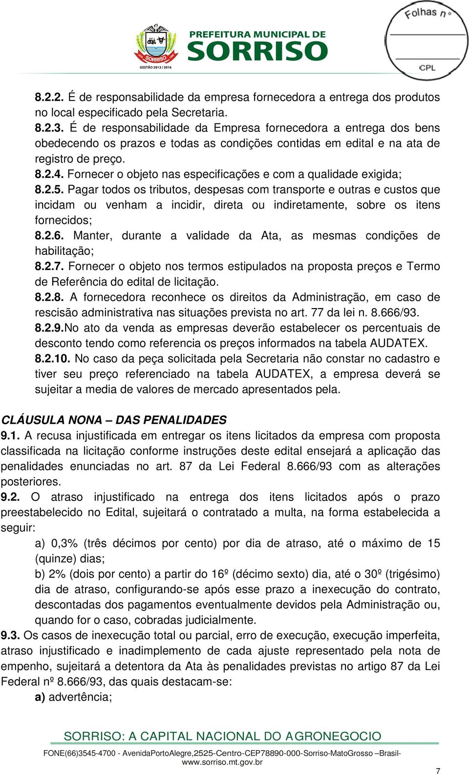 Fornecer o objeto nas especificações e com a qualidade exigida; 8.2.5.