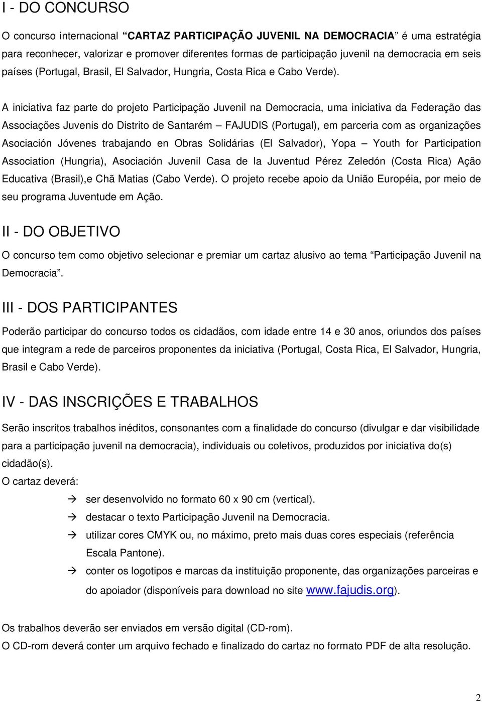 A iniciativa faz parte do projeto Participação Juvenil na Democracia, uma iniciativa da Federação das Associações Juvenis do Distrito de Santarém FAJUDIS (Portugal), em parceria com as organizações