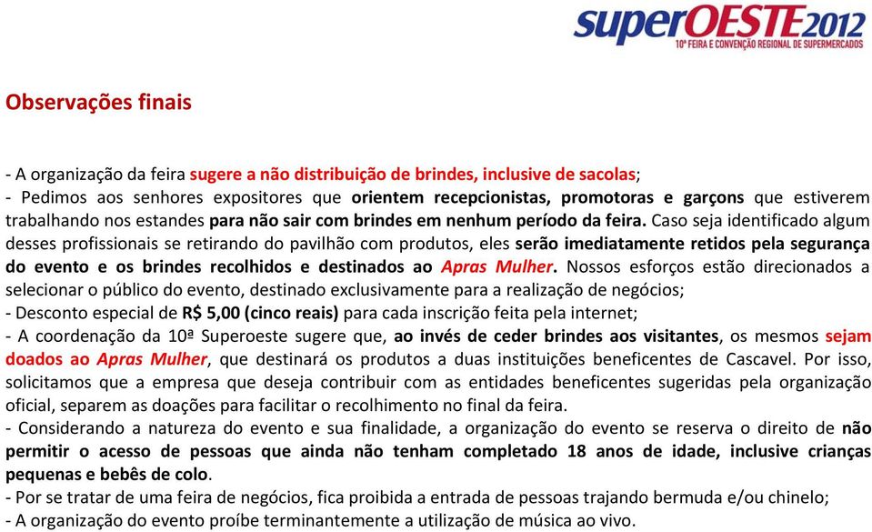 Caso seja identificado algum desses profissionais se retirando do pavilhão com produtos, eles serão imediatamente retidos pela segurança do evento e os brindes recolhidos e destinados ao Apras Mulher.