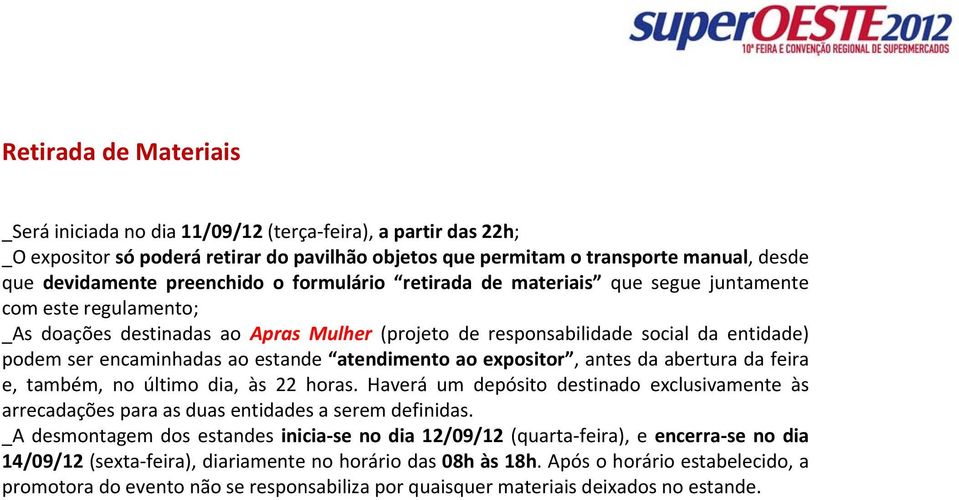 ao estande atendimento ao expositor, antes da abertura da feira e, também, no último dia, às 22 horas.