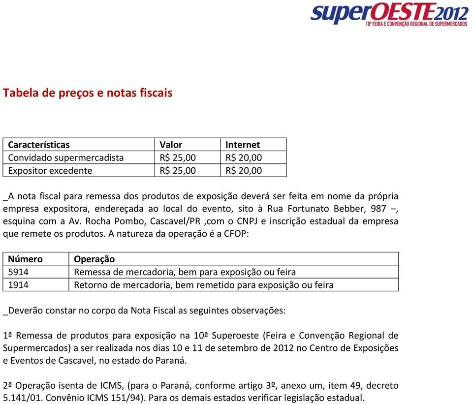 Rocha Pombo, Cascavel/PR,com o CNPJ e inscrição estadual da empresa que remete os produtos.