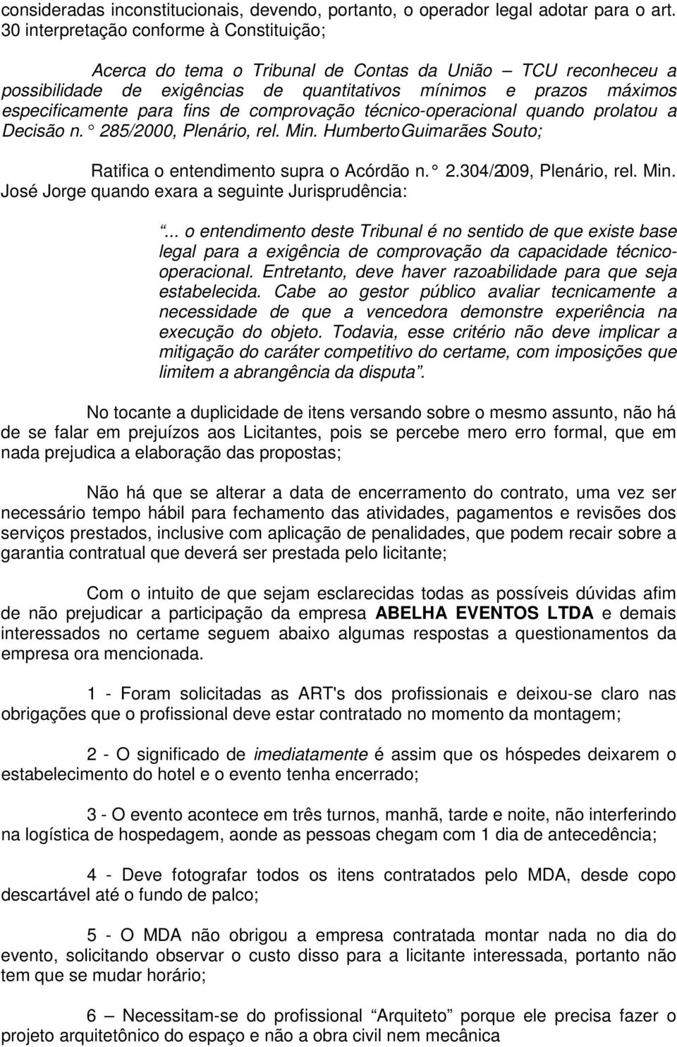 de comprovação técnico-operacional quando prolatou a Decisão n. 285/2000, Plenário, rel. Min. Humberto Guimarães Souto; Ratifica o entendimento supra o Acórdão n. 2.304/2009, Plenário, rel. Min. José Jorge quando exara a seguinte Jurisprudência:.