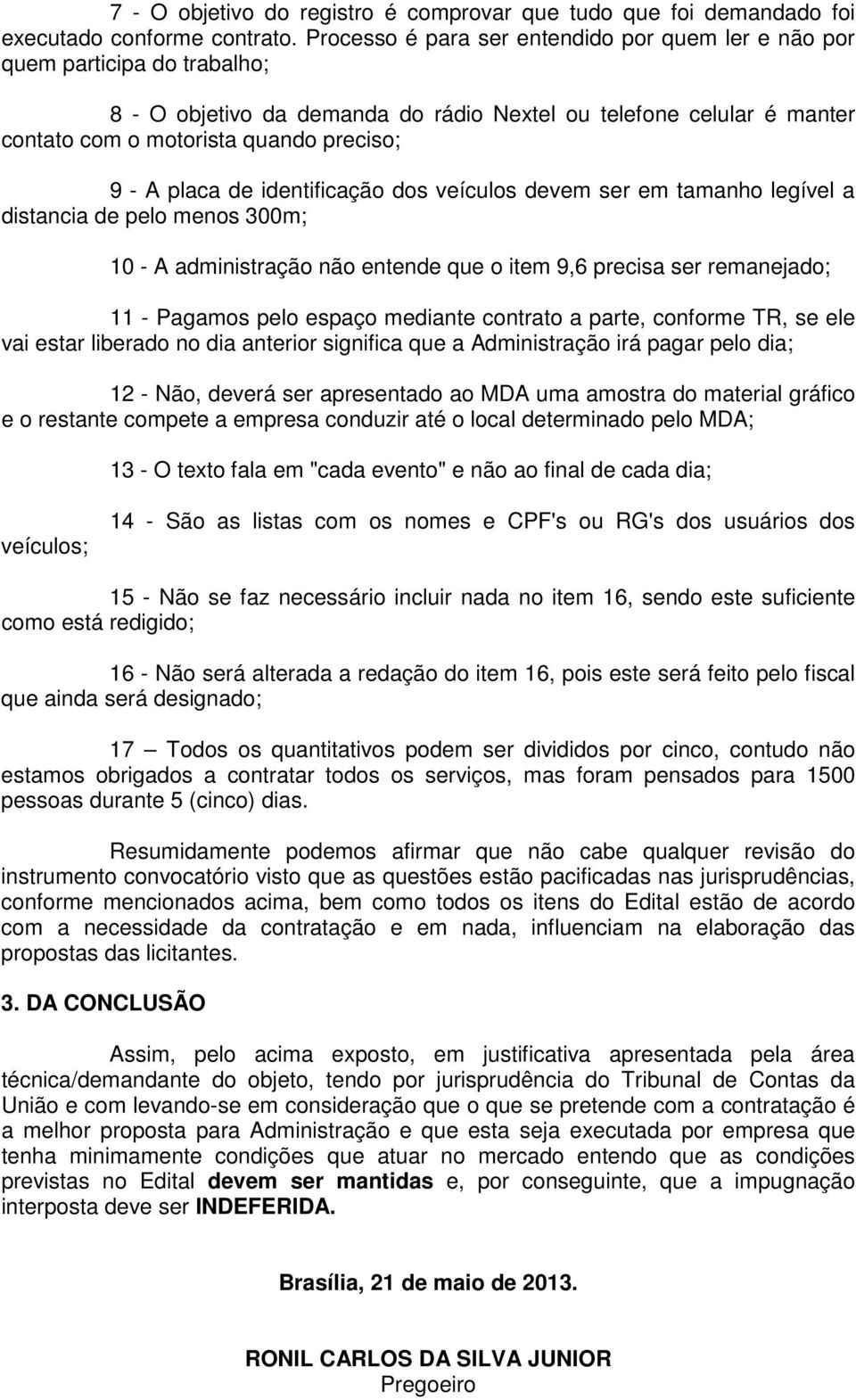 placa de identificação dos veículos devem ser em tamanho legível a distancia de pelo menos 300m; 10 - A administração não entende que o item 9,6 precisa ser remanejado; 11 - Pagamos pelo espaço