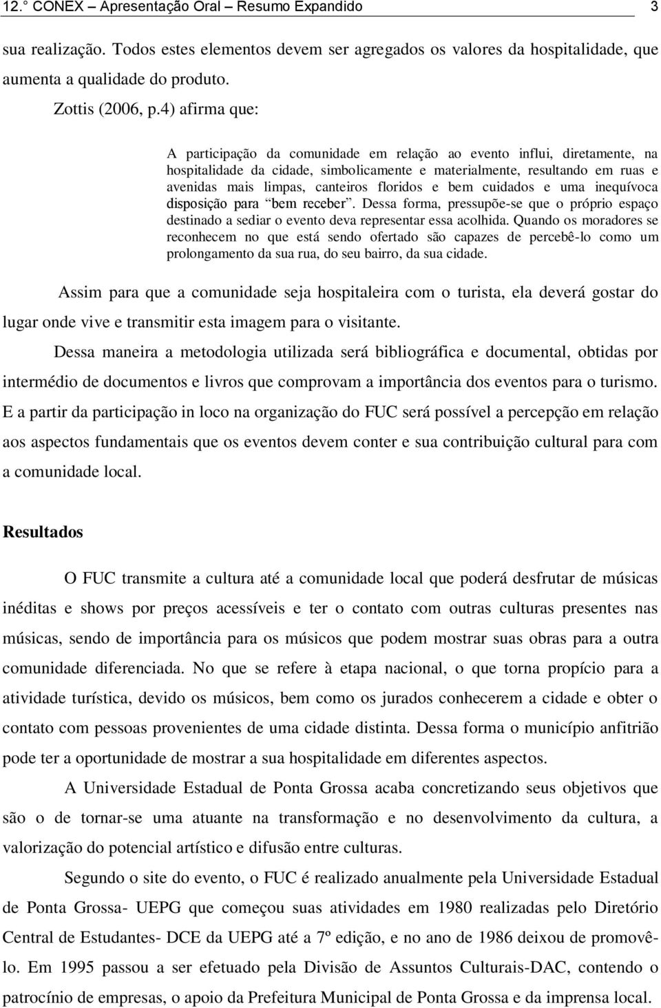 floridos e bem cuidados e uma inequívoca disposição para bem receber. Dessa forma, pressupõe-se que o próprio espaço destinado a sediar o evento deva representar essa acolhida.