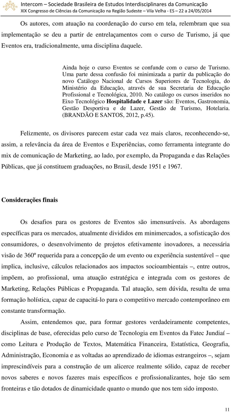 Uma parte dessa confusão foi minimizada a partir da publicação do novo Catálogo Nacional de Cursos Superiores de Tecnologia, do Ministério da Educação, através de sua Secretaria de Educação