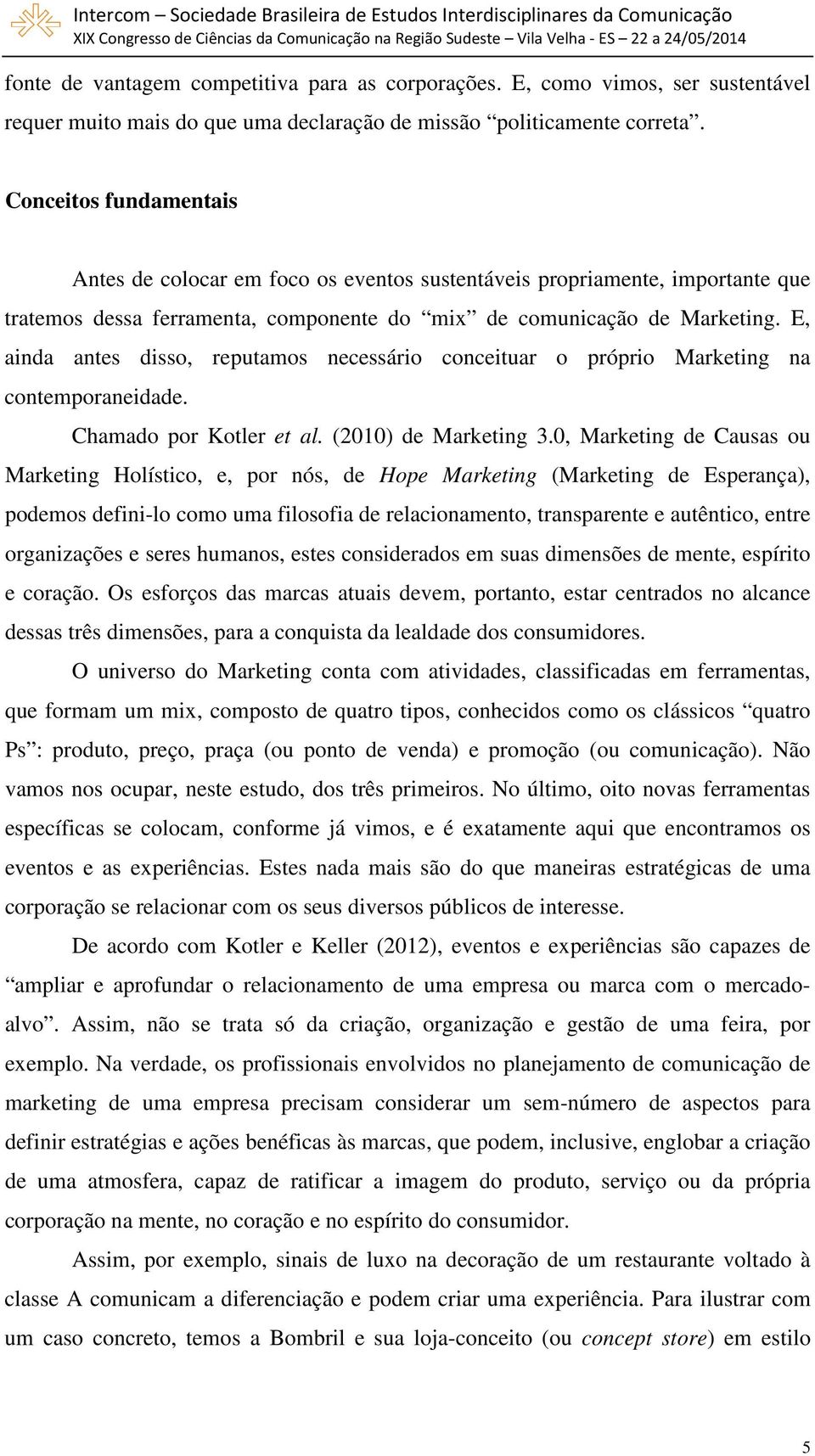 E, ainda antes disso, reputamos necessário conceituar o próprio Marketing na contemporaneidade. Chamado por Kotler et al. (2010) de Marketing 3.