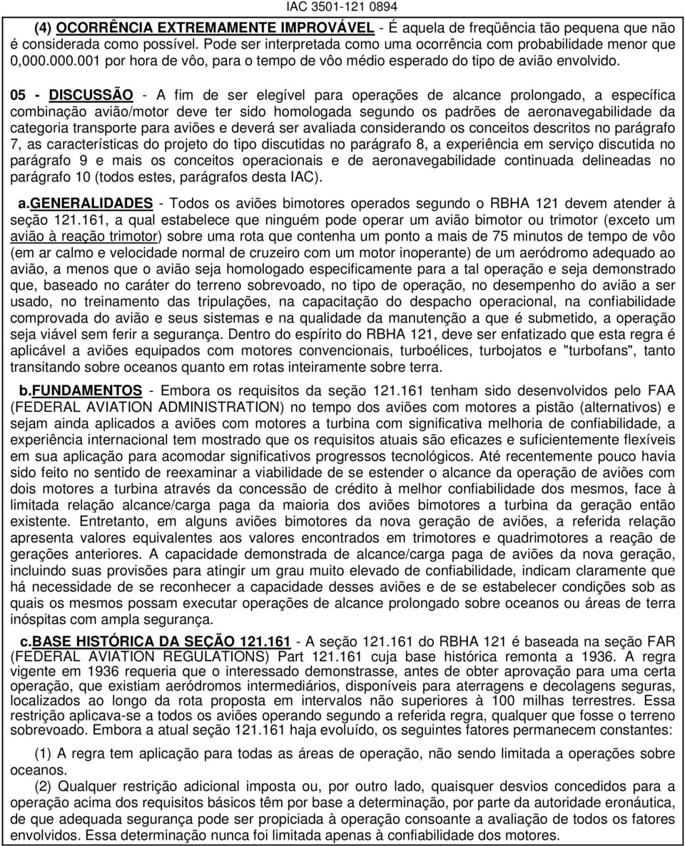 05 - DISCUSSÃO - A fim de ser elegível para operações de alcance prolongado, a específica combinação avião/motor deve ter sido homologada segundo os padrões de aeronavegabilidade da categoria