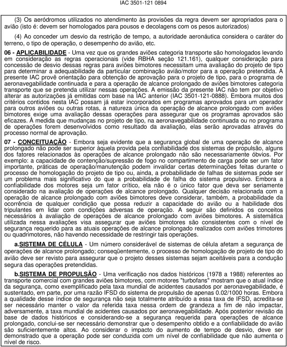 06 - APLICABILIDADE - Uma vez que os grandes aviões categoria transporte são homologados levando em consideração as regras operacionais (vide RBHA seção 121.